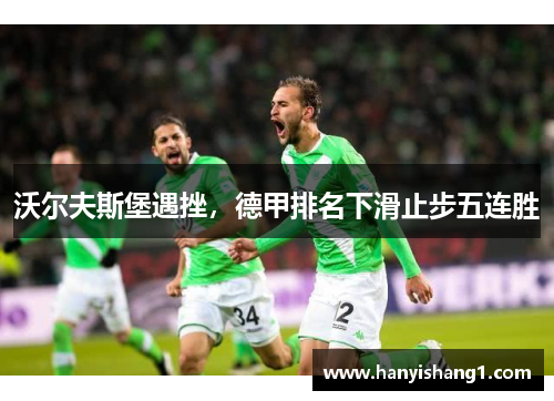 沃尔夫斯堡遇挫，德甲排名下滑止步五连胜