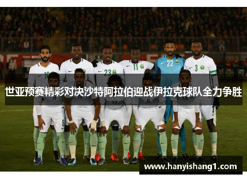 世亚预赛精彩对决沙特阿拉伯迎战伊拉克球队全力争胜